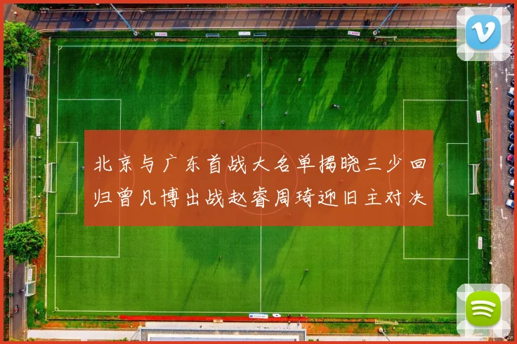 北京与广东首战大名单揭晓三少回归曾凡博出战赵睿周琦迎旧主对决