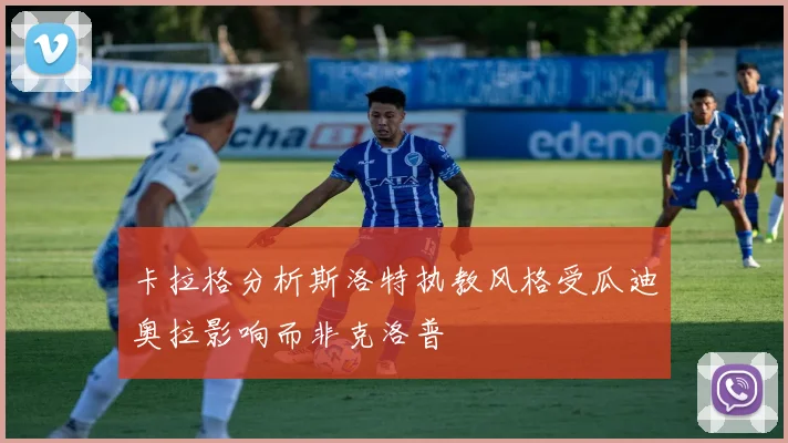 卡拉格分析斯洛特执教风格受瓜迪奥拉影响而非克洛普